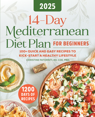 14-Day Mediterranean Diet Plan for Beginners 2025: 100+ Quick and Easy Recipes to Kick-Start a Healthy Lifestyle - Patorniti, Christine