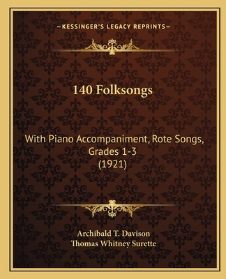 140 Folksongs: With Piano Accompaniment, Rote Songs, Grades 1-3 (1921) - Davison, Archibald T (Editor), and Surette, Thomas Whitney (Editor)