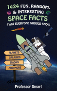 1424 Fun, Random, & Interesting Space Facts That Everyone Should Know: Planets, Galaxies, Moons, and More