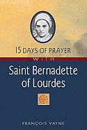 15 Days of Prayer with Saint Bernadette of Lourdes