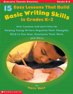 15 Easy Lessons That Build Basic Writing Skills in Grades K-2 (Scholastic Teaching Strategies) - Rose, Mary