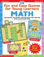 15 Fun and Easy Games for Young Learners: Math: Reproducible, Easy-To-Play Learning Games That Help Kids Build Essential Math Skills