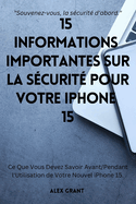 15 Informations Importantes sur la S?curit? pour Votre iPhone 15: Ce Que Vous Devez Savoir Avant/Pendant l'Utilisation de Votre Nouvel iPhone 15. "Souvenez-vous, la s?curit? d'abord."