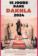 15 Jours Dans Dakhla 2024: Un guide de voyage complet lib?rant l'envie d'errer dans le Sahara, d?voilant des joyaux cach?s et une aventure inspirante