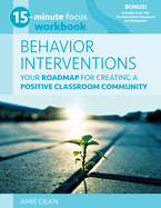 15-Minute Focus: Behavior Interventions Workbook: Your Roadmap for Creating a Positive Classroom Community