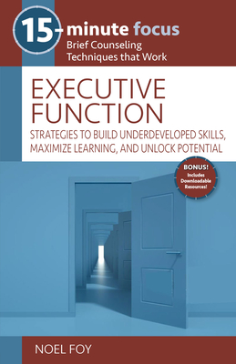 15-Minute Focus: Executive Function: Strategies to Build Underdeveloped Skills, Maximize Learning, and Unlock Potential - Foy, Noel