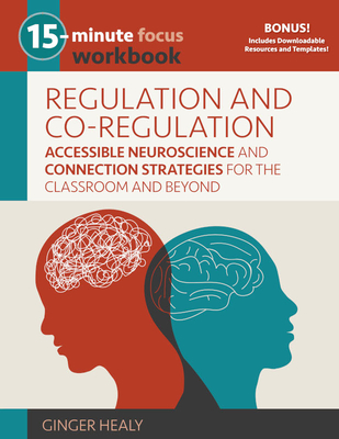 15-Minute Focus: Regulation and Co-Regulation Workbook: Accessible Neuroscience and Connection Strategies for the Classroom and Beyond - Healy, Ginger