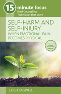 15-Minute Focus: Self-Harm and Self-Injury: When Emotional Pain Becomes Physical: Brief Counseling Techniques That Work