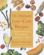 15-Minute Low-Carb Recipes: Instant Recipes for Dinners, Desserts and More - Carpender, Dana