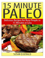 15 Minute Paleo: Delicious Recipes for Busy People in 15 Minutes or Less