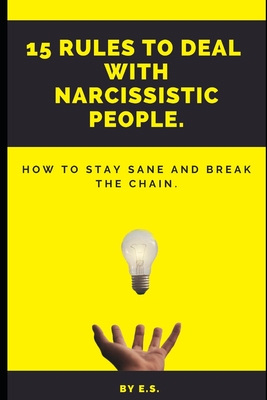 15 Rules To Deal With Narcissistic People.: How To Stay Sane And Break The Chain. - Shaw, Elizabeth