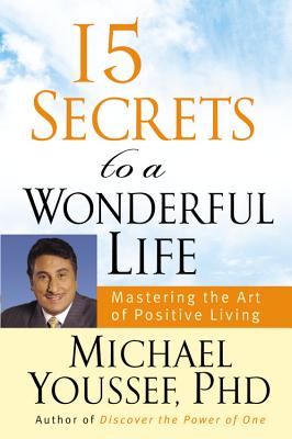 15 Secrets to a Wonderful Life: Mastering the Art of Positive Living - Youssef, Michael, Dr.
