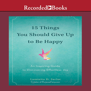 15 Things You Should Give Up to Be Happy: An Inspiring Guide to Discovering Effortless Joy