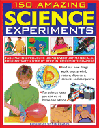 150 Amazing Science Experiments: Fascinating Projects Using Everyday Materials, Demonstrated Step by Step in 1300 Photographs