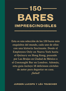 150 Bares Imprescindibles: Seleccin de Los 150 Bares Ms Exquisitos del Mundo.