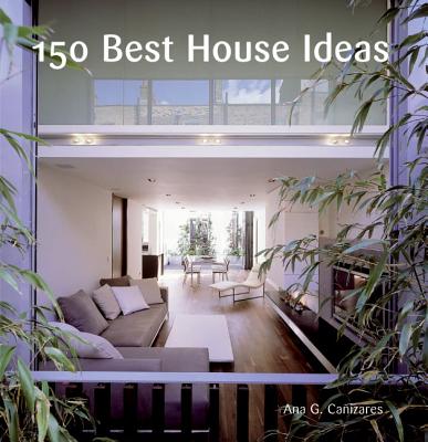 150 Best House Ideas - Canizares, Ana G