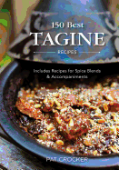 150 Best Tagine Recipes: Includes Recipes for Spice Blends and Accompaniments