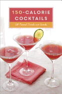 150-Calorie Cocktails: All-Natural Drinks and Snacks: A Recipe Book