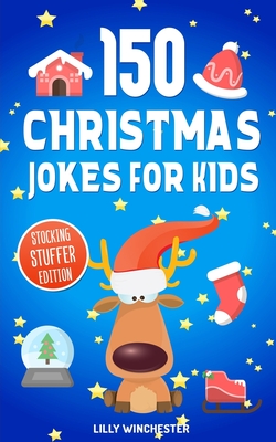 150 Christmas Jokes For Kids - Stocking Stuffer Edition: The Ultimate Little Holiday Joke Book For Boys and Girls - Winchester, Lilly