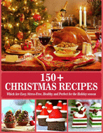 150+ Christmas Recipes: Which are Easy, Stress-Free, Healthy, and Perfect for the Holiday season