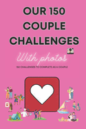 150 couple challenges: 150 challenges for couples to complete, with photos to stick on.: Complicity, Laughter, Adventures, and Memories: A Journey for Two