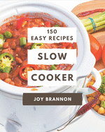 150 Easy Slow Cooker Recipes: Keep Calm and Try Easy Slow Cooker Cookbook