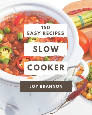 150 Easy Slow Cooker Recipes: Keep Calm and Try Easy Slow Cooker Cookbook - Brannon, Joy