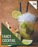 150 Fancy Cocktail Recipes: The Best Cocktail Cookbook that Delights Your Taste Buds