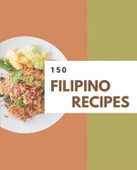 150 Filipino Recipes: The Highest Rated Filipino Cookbook You Should Read
