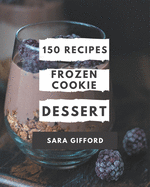 150 Frozen Cookie Dessert Recipes: Enjoy Everyday With Frozen Cookie Dessert Cookbook!