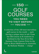 150 golf courses you need to visit before you die: A selection of the 150 most marvellous golf courses in the world