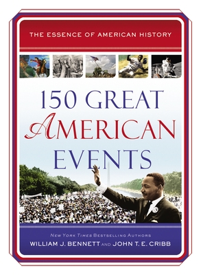 150 Great American Events: Important Moments in History That Forged a Nation - Bennett, William J, and Cribb, John T E