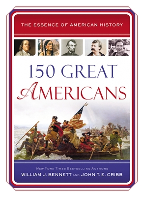 150 Great Americans: Important People in History That Forged a Nation - Bennett, William J, and Cribb, John T E