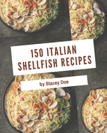 150 Italian Shellfish Recipes: A Italian Shellfish Cookbook to Fall In Love With