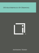 150 Masterpieces Of Drawing - Toney, Anthony