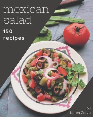 150 Mexican Salad Recipes: A Mexican Salad Cookbook for Effortless Meals - Garza, Karen