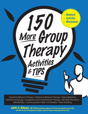 150 More Group Therapy Activities & TIPS - Belmont, Judith