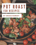 150 Pot Roast Recipes: A Pot Roast Cookbook for All Generation