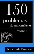 150 Problemas de Matematicas Para Tercero de Primaria (Tomo 1)
