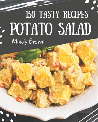 150 Tasty Potato Salad Recipes: Let's Get Started with The Best Potato Salad Cookbook! - Brown, Mindy