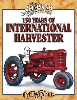 150 Years of International Harvester - Wendel, Charles H