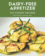 150 Yummy Dairy-Free Appetizer Recipes: Everything You Need in One Yummy Dairy-Free Appetizer Cookbook!