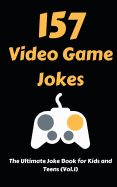 157 Video Game Jokes: The Ultimate Joke Book for Kids and Teens (Vol.1)