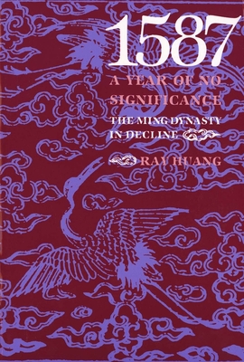 1587, a Year of No Significance: The Ming Dynasty in Decline - Huang, Ray