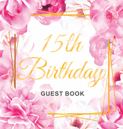 15th Birthday Guest Book: Keepsake Gift for Men and Women Turning 15 - Hardback with Cute Pink Roses Themed Decorations & Supplies, Personalized Wishes, Sign-in, Gift Log, Photo Pages