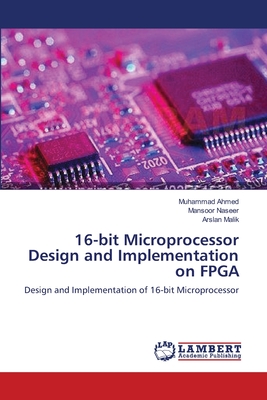 16-bit Microprocessor Design and Implementation on FPGA - Ahmed, Muhammad, and Naseer, Mansoor, and Malik, Arslan