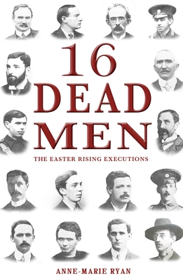 16 Dead Men: The Easter Rising Executions - Ryan, Anne-Marie