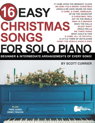 16 Easy Christmas Songs for Solo Piano: Beginner & Intermediate Arrangements of Every Song - Nelson, Troy (Editor), and Currier, Scott