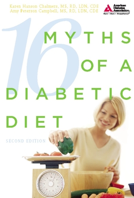 16 Myths of a Diabetic Diet - Chalmers, Karen Hanson, M.S., R.D., C.D.E., and Campbell, Amy Peterson