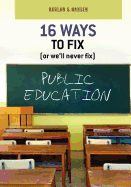 16 Ways to Fix (or We'll Never Fix) Public Education